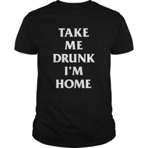 Take Me Drunk Im Home 2020 Shirt